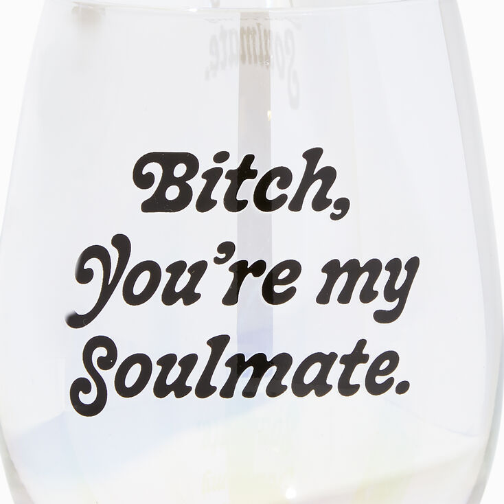 &quot;Bitch, You&#39;re My Soulmate&quot; Stemless Wine Glass,