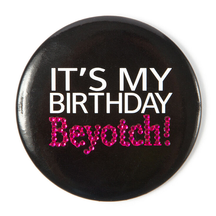 It's My Birthday Beyotch Button,