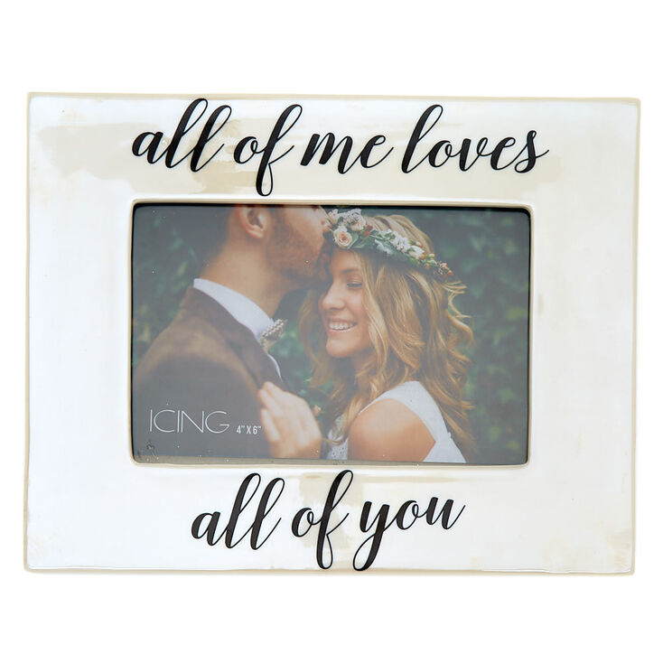 All Of Me Loves All Of You Picture Frame - White,