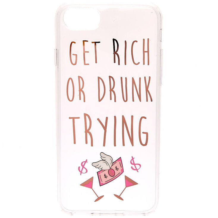 Clear Get Rich Or Drunk Phone Case - Fits iPhone 6/7/8,
