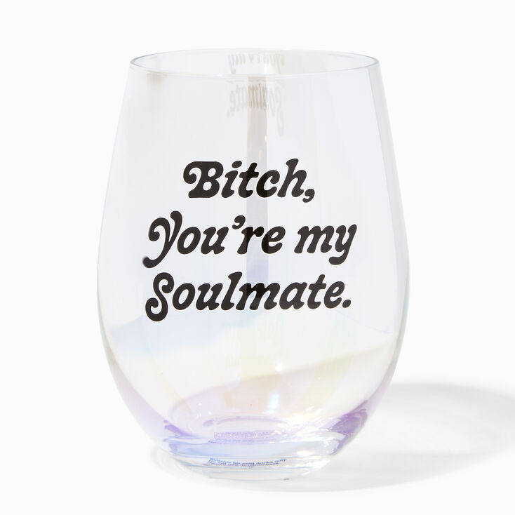 &quot;Bitch, You&#39;re My Soulmate&quot; Stemless Wine Glass,