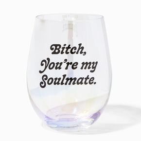 Bitch, You&#39;re My Soulmate Stemless Wine Glass,