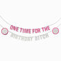 One Time for the Birthday Bitch Party Banner,