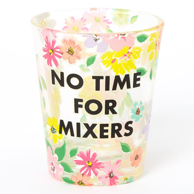 Clear No Time For Mixers Floral Shot Glass,
