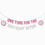 One Time for the Birthday Bitch Party Banner,