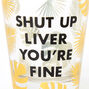 Shut Up Liver You&#39;re Fine Palm Leaf Shot Glass - Clear,