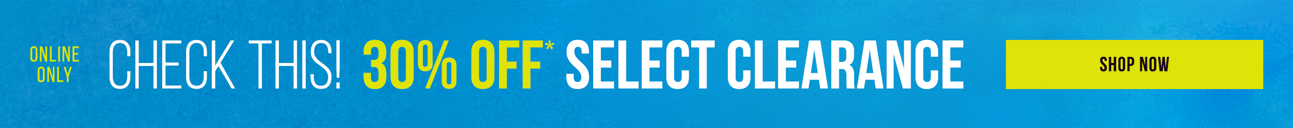 Online Only Check This! 30% off* select clearance. Shop Now.