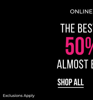 50% OFF* Almost Everything Exclusions Apply - SHOP ALL