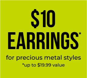 $10 EARRINGS* for precious metal styles  *up to $19.99 value