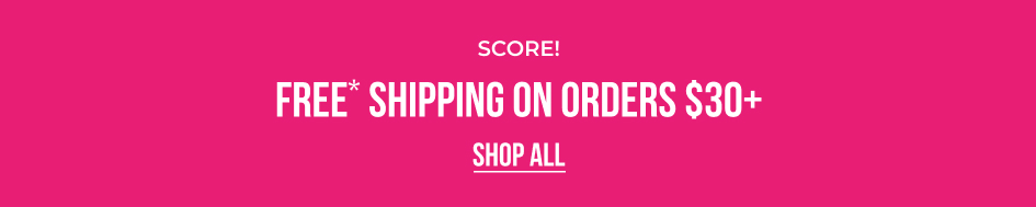 Score! FREE* Shipping On Orders $30+ - SHOP ALL