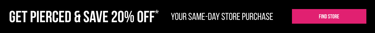 Get Pierced & Save 20% OFF* Your Same-Day Store Purchase
